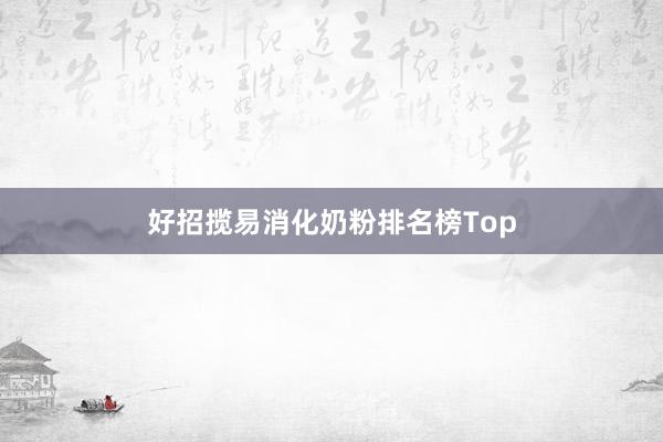 好招揽易消化奶粉排名榜Top